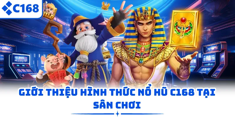 Giới thiệu hình thức nổ hũ C168 tại sân chơi